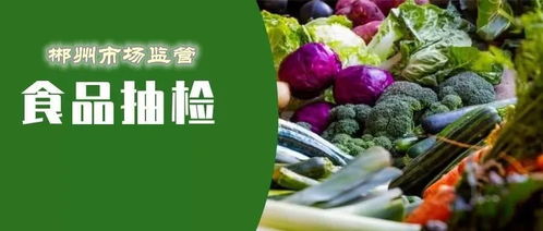 郴州食品安全抽檢結(jié)果公布 18批次食品不合格，食用農(nóng)產(chǎn)品成重災區(qū)